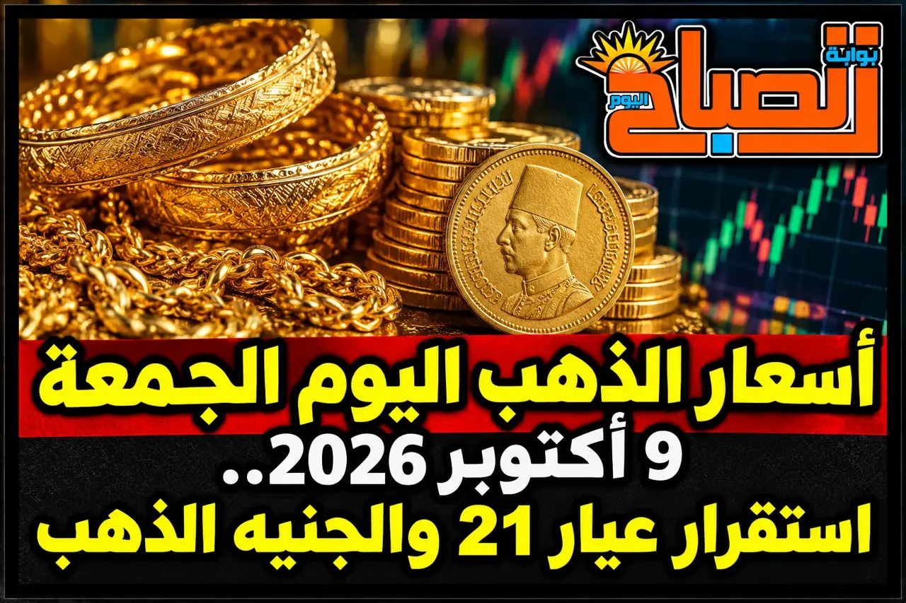 سعر الجنيه الذهب اليوم الجمعة 9 أكتوبر 2026 في مصر.. وعيار 21 يسجل 6100 جنيه