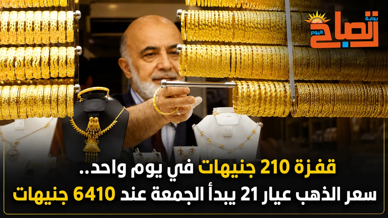 قفزة 210 جنيهات في يوم واحد.. سعر الذهب عيار 21 يبدأ الجمعة عند 6410 جنيهات