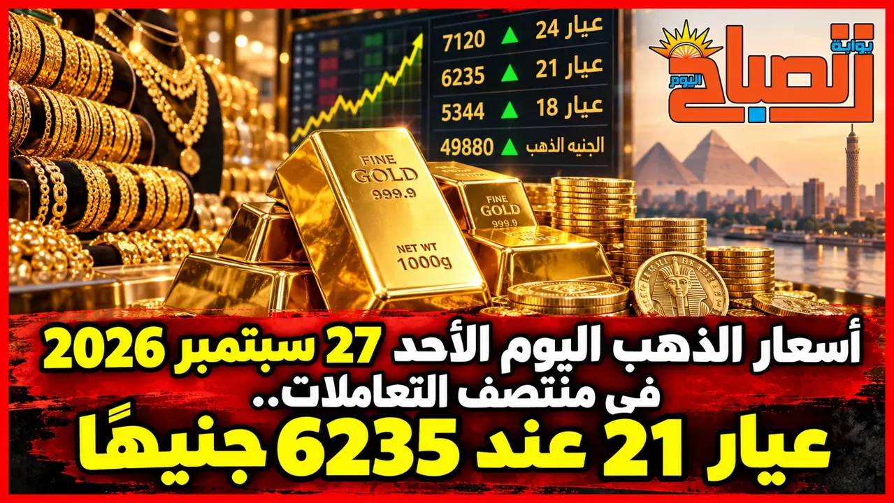 أسعار الذهب اليوم الأحد 27 سبتمبر 2026 في منتصف التعاملات.. عيار 21 عند 6235 جنيهًا