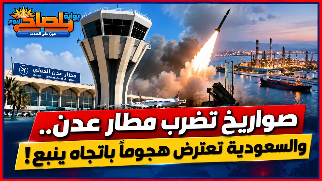 تصعيد خطير في اليمن والسعودية.. هجوم صاروخي على مطار عدن واستهداف ينبع