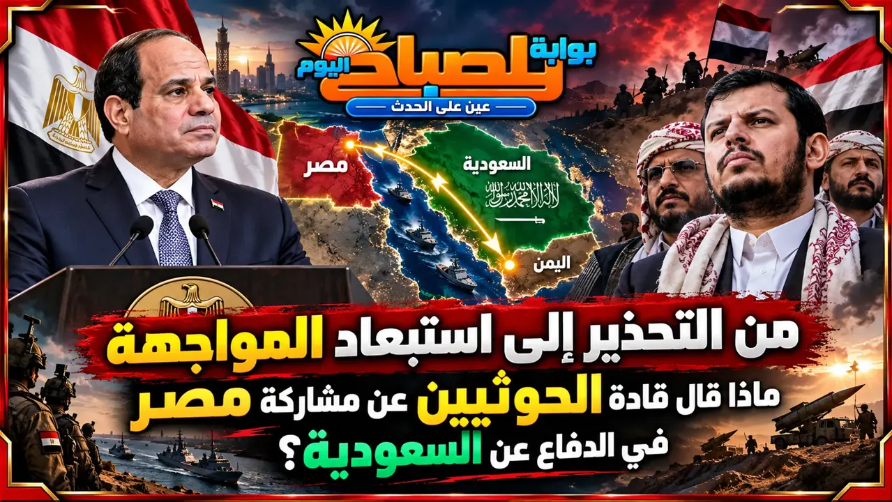 من التحذير إلى استبعاد المواجهة.. ماذا قال قادة الحوثيين عن مشاركة مصر في الدفاع عن السعودية