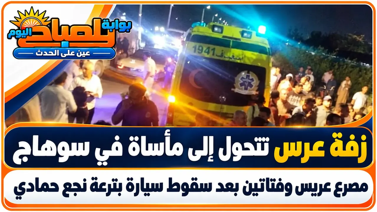 «زفة عرس تتحول إلى مأساة في سوهاج.. مصرع عريس وفتاتين»