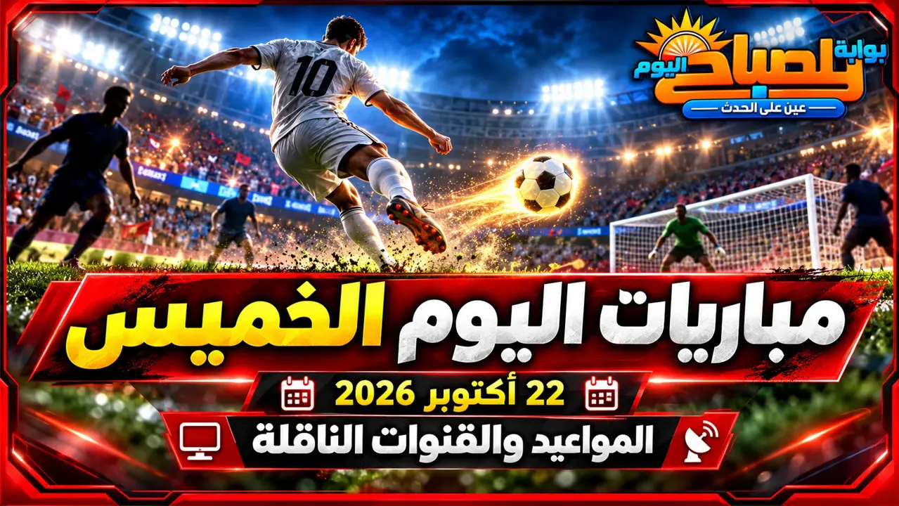 مواعيد مباريات اليوم الخميس 22 أكتوبر 2026 والقنوات الناقلة.. قمم أوروبية ومواجهات عربية