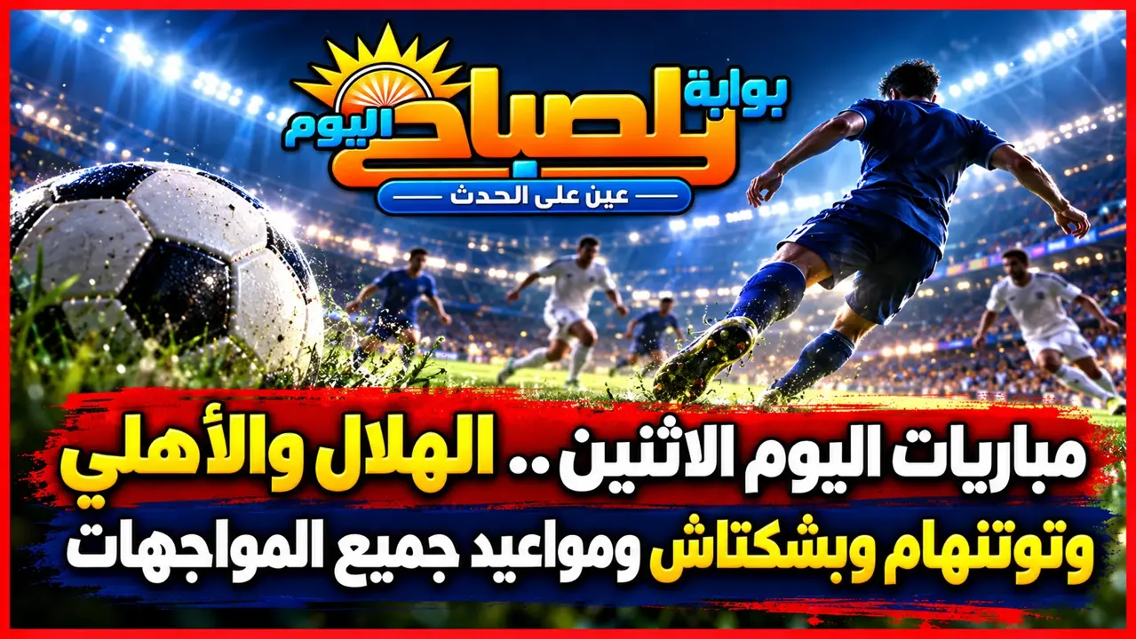 مباريات اليوم الاثنين.. الهلال والأهلي وتوتنهام وبشكتاش ومواعيد جميع المواجهات