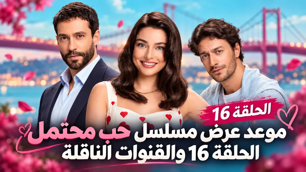 موعد عرض مسلسل حب محتمل الحلقة 16 والقنوات الناقلة