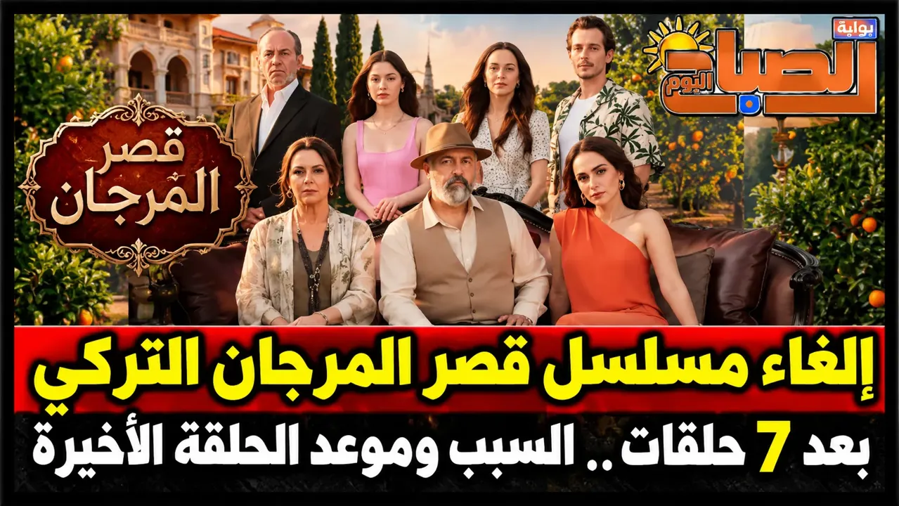 إلغاء مسلسل قصر المرجان التركي بعد 7 حلقات.. السبب وموعد الحلقة الأخيرة
