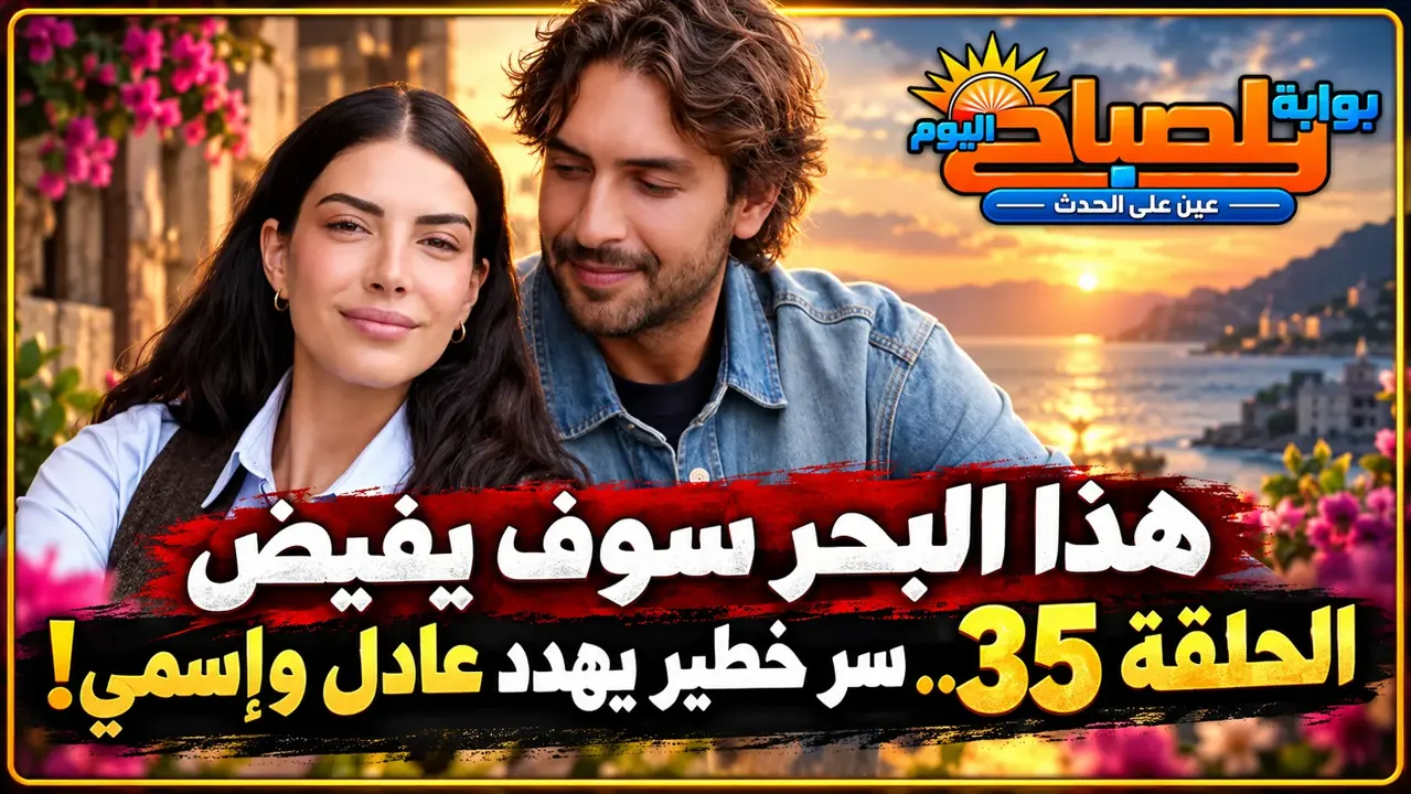 مسلسل هذا البحر سوف يفيض الحلقة 35.. موعد العرض والقنوات الناقلة