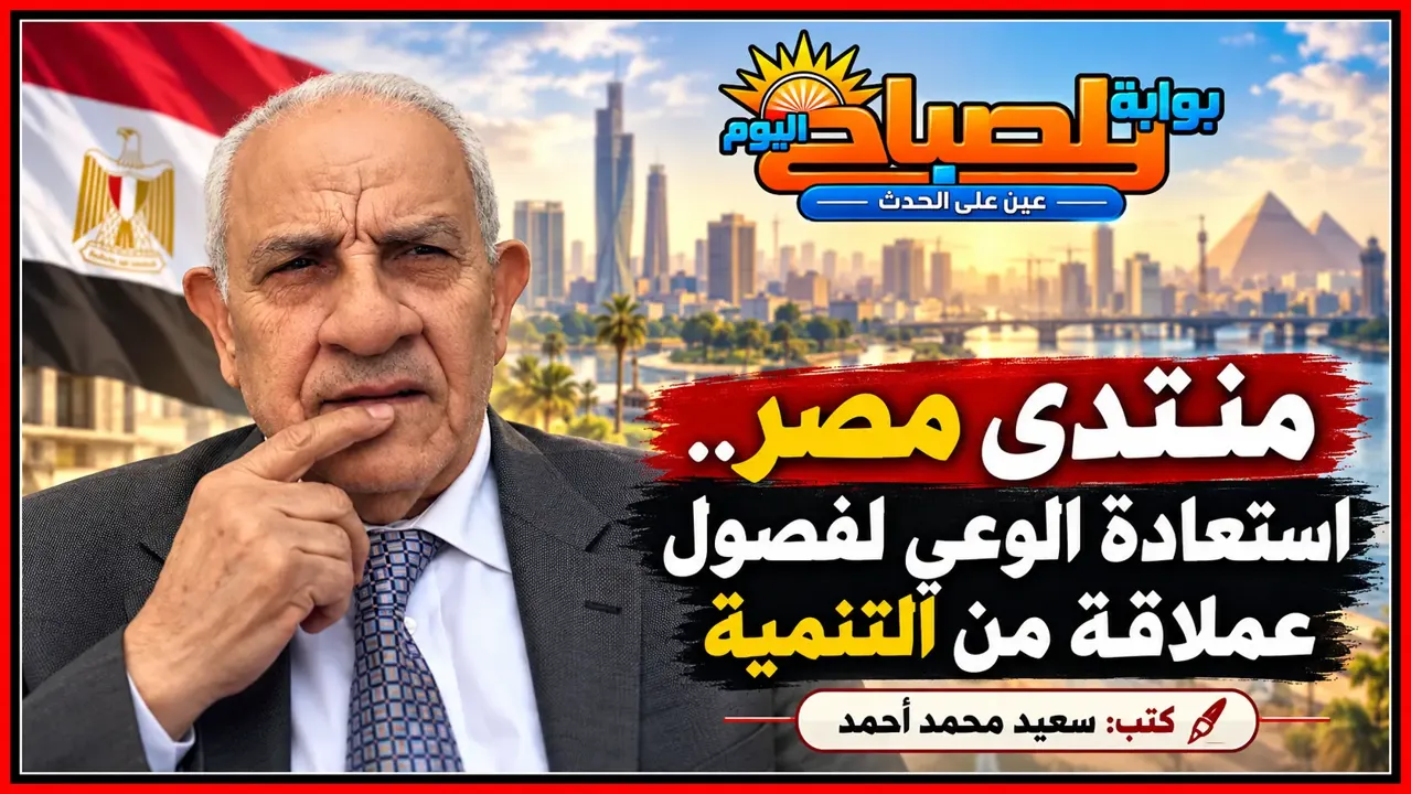 سعيد محمد أحمد يكتب: منتدى مصر واستعادة الوعي بحجم الإنجازات الوطنية