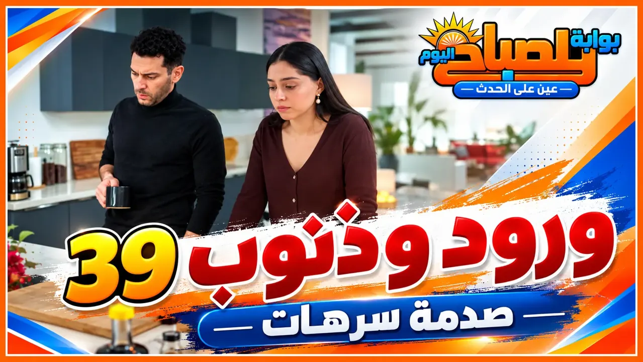 مسلسل ورود وذنوب الحلقة 39.. موعد العرض ومفاجأة نسب قدر